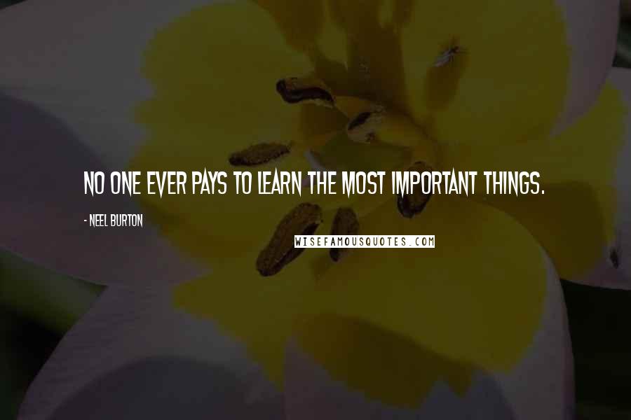 Neel Burton quotes: No one ever pays to learn the most important things.