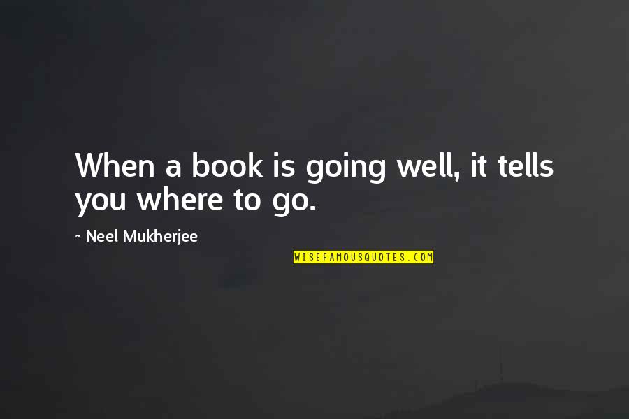 Neel Quotes By Neel Mukherjee: When a book is going well, it tells Neel Quotes By Neel Mukherjee: When a book is going well, it tells