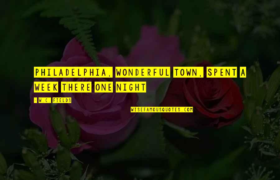 Neelakantan Arvind Quotes By W.C. Fields: Philadelphia, wonderful town, spent a week there one