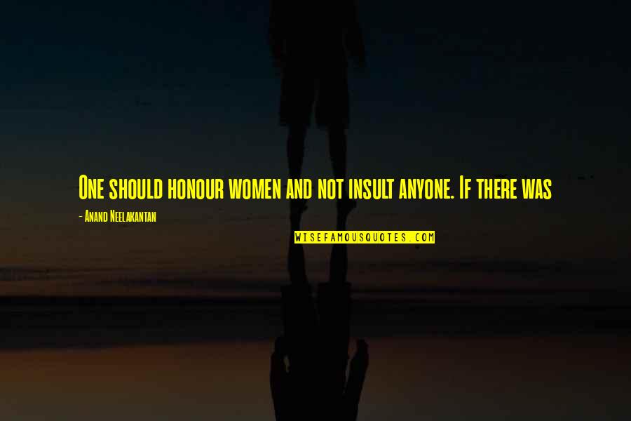Neelakantan N Quotes By Anand Neelakantan: One should honour women and not insult anyone.