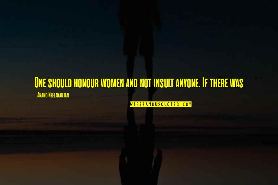 Neelakantan N Quotes By Anand Neelakantan: One should honour women and not insult anyone. Neelakantan N Quotes By Anand Neelakantan: One should honour women and not insult anyone.