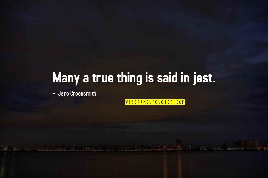 Neelakantan N Quotes By Jane Greensmith: Many a true thing is said in jest.