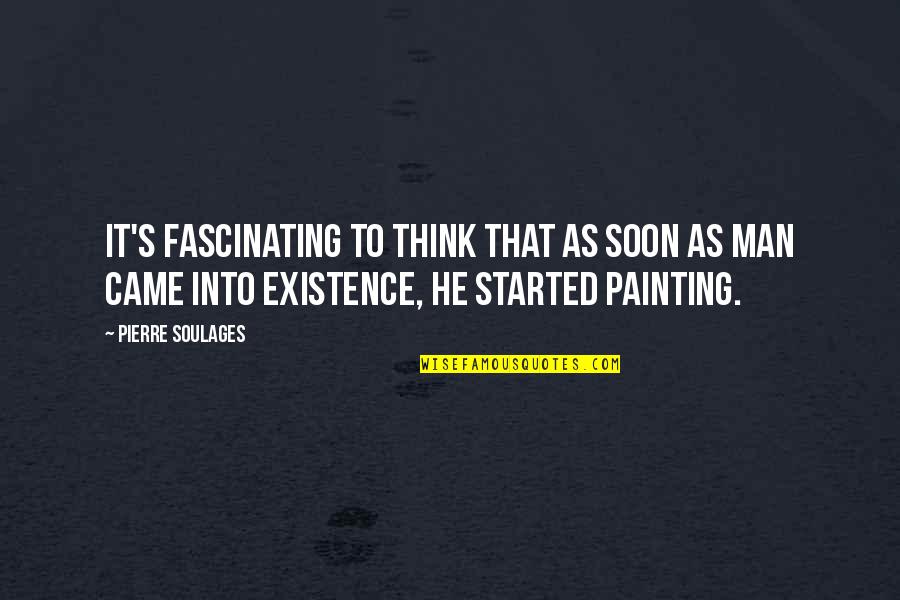 Neelam Roy Quotes By Pierre Soulages: It's fascinating to think that as soon as Neelam Roy Quotes By Pierre Soulages: It's fascinating to think that as soon as