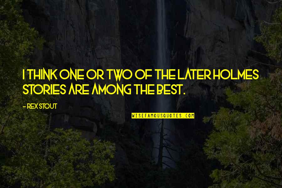 Neelam Roy Quotes By Rex Stout: I think one or two of the later