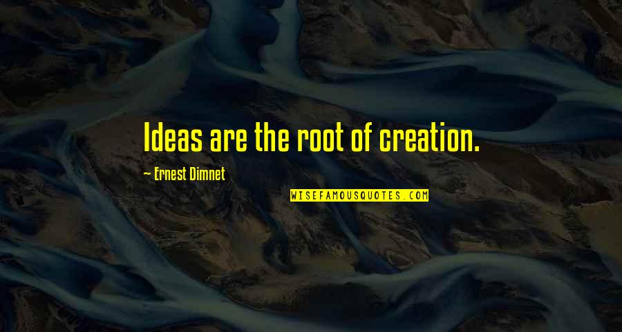 Neelesh Misra Quotes By Ernest Dimnet: Ideas are the root of creation.