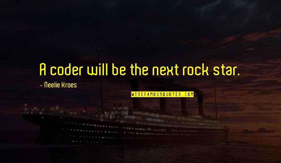 Neelie Quotes By Neelie Kroes: A coder will be the next rock star. Neelie Quotes By Neelie Kroes: A coder will be the next rock star.