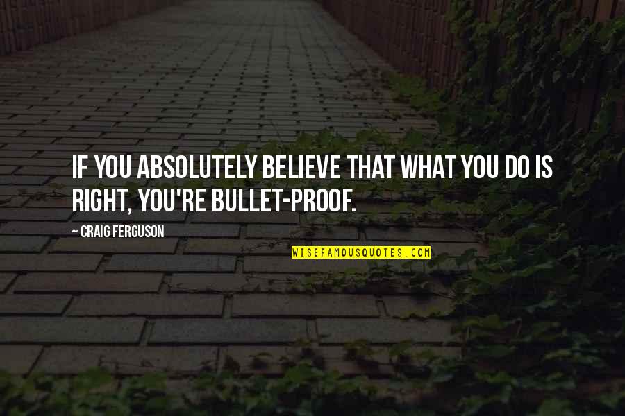 Neelima Narayanan Quotes By Craig Ferguson: If you absolutely believe that what you do
