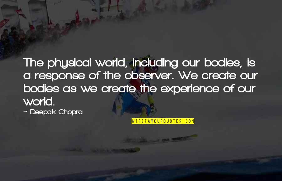 Neelima Narayanan Quotes By Deepak Chopra: The physical world, including our bodies, is a Neelima Narayanan Quotes By Deepak Chopra: The physical world, including our bodies, is a