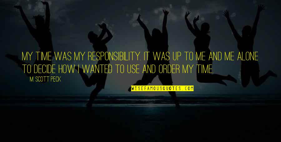 Neelima Narayanan Quotes By M. Scott Peck: My time was my responsibility. It was up Neelima Narayanan Quotes By M. Scott Peck: My time was my responsibility. It was up