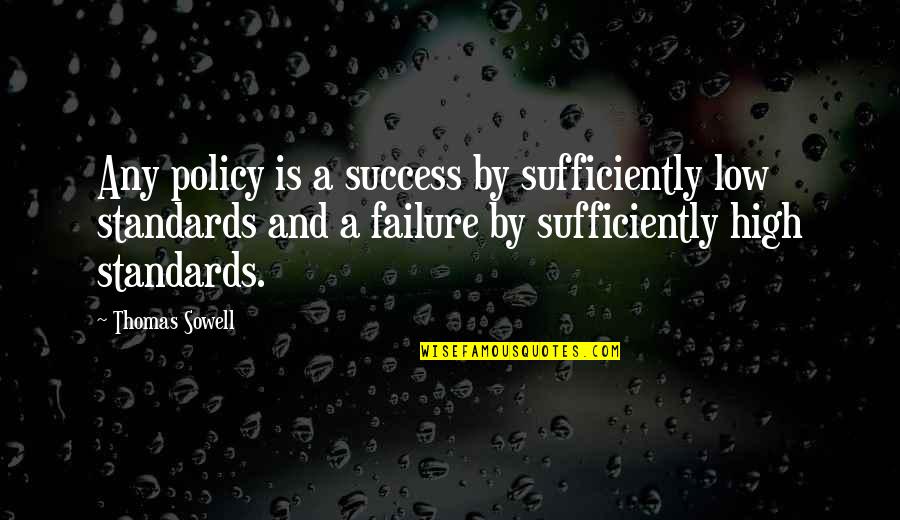 Neelima Narayanan Quotes By Thomas Sowell: Any policy is a success by sufficiently low Neelima Narayanan Quotes By Thomas Sowell: Any policy is a success by sufficiently low