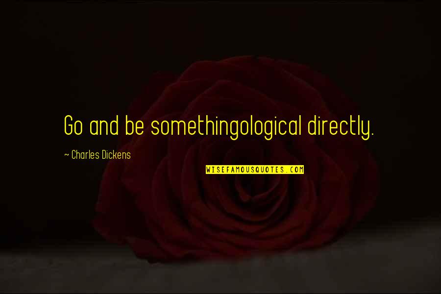 Neelima Tammareddi Quotes By Charles Dickens: Go and be somethingological directly.