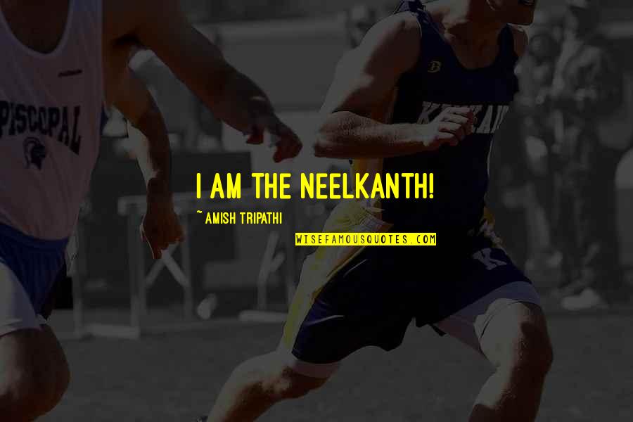 Neelkanth Quotes By Amish Tripathi: I am the Neelkanth!