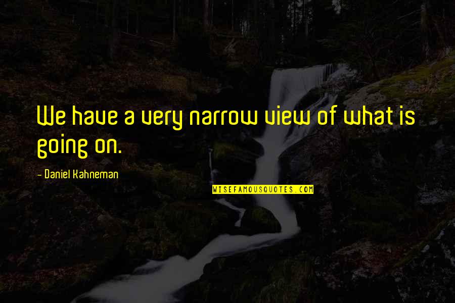 Neelkanth Quotes By Daniel Kahneman: We have a very narrow view of what