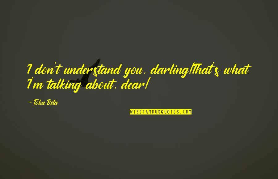 Neeltje De Buurman Quotes By Toba Beta: I don't understand you, darling!That's what I'm talking