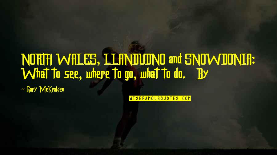 Neely Cre Quotes By Gary McKraken: NORTH WALES, LLANDUDNO and SNOWDONIA: What to see,