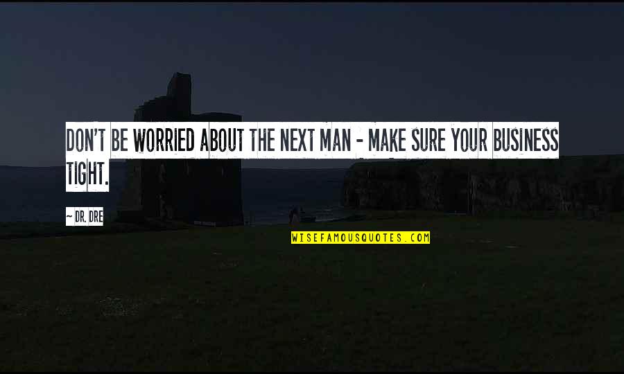 Neely Creative Photography Quotes By Dr. Dre: Don't be worried about the next man -