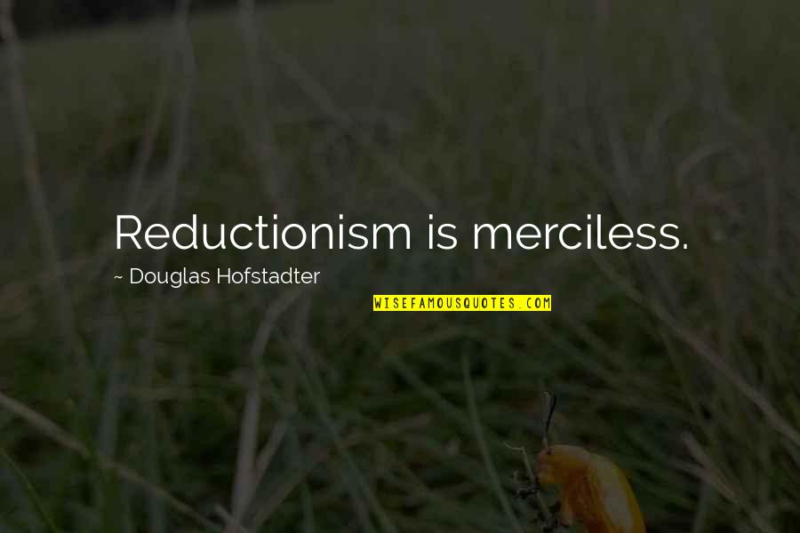Neely Creek Quotes By Douglas Hofstadter: Reductionism is merciless. Neely Creek Quotes By Douglas Hofstadter: Reductionism is merciless.