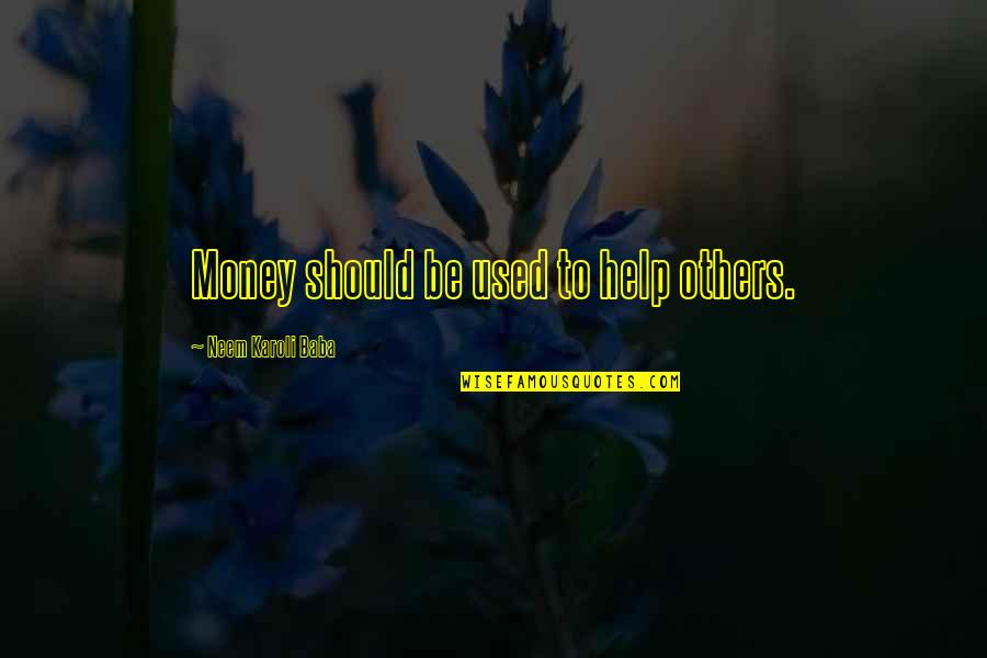 Neem Karoli Baba Quotes By Neem Karoli Baba: Money should be used to help others. Neem Karoli Baba Quotes By Neem Karoli Baba: Money should be used to help others.