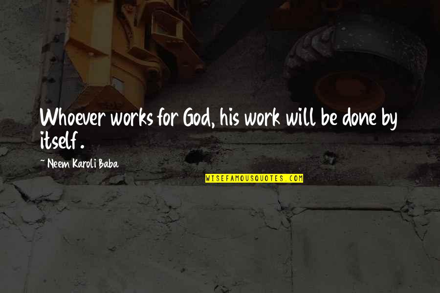Neem Karoli Baba Quotes By Neem Karoli Baba: Whoever works for God, his work will be Neem Karoli Baba Quotes By Neem Karoli Baba: Whoever works for God, his work will be