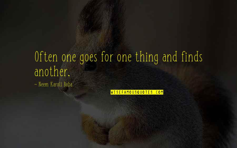 Neem Karoli Baba Quotes By Neem Karoli Baba: Often one goes for one thing and finds Neem Karoli Baba Quotes By Neem Karoli Baba: Often one goes for one thing and finds