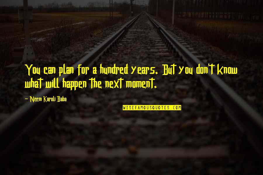 Neem Karoli Baba Quotes By Neem Karoli Baba: You can plan for a hundred years. But Neem Karoli Baba Quotes By Neem Karoli Baba: You can plan for a hundred years. But