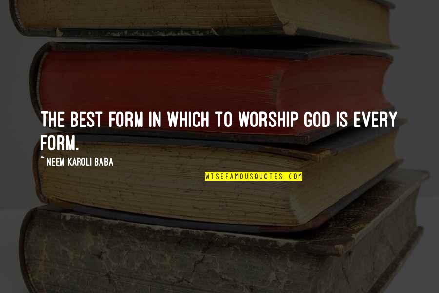 Neem Karoli Baba Quotes By Neem Karoli Baba: The best form in which to worship God Neem Karoli Baba Quotes By Neem Karoli Baba: The best form in which to worship God