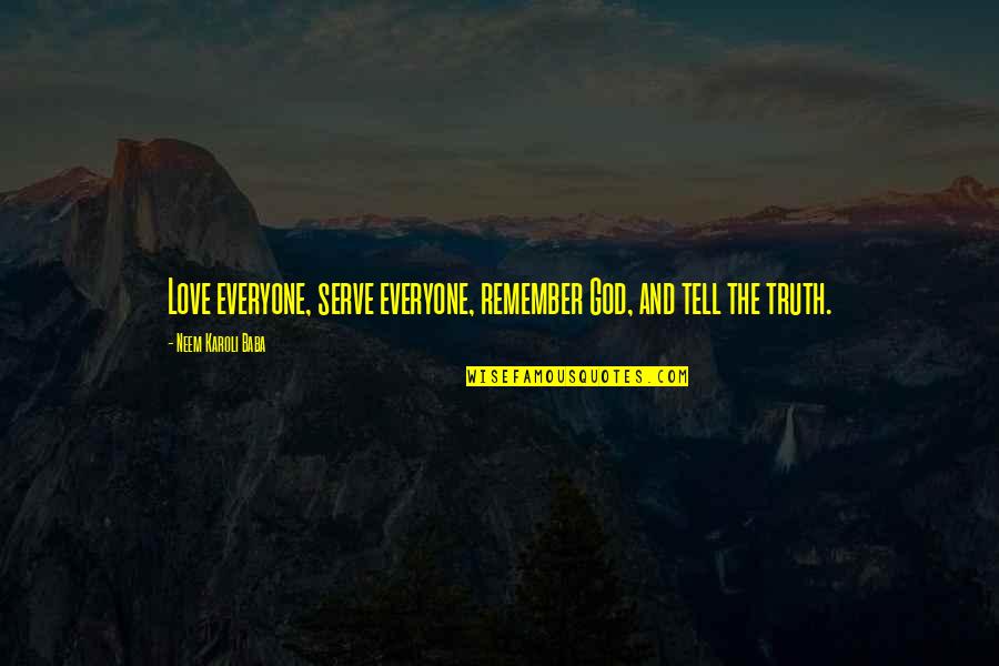 Neem Karoli Baba Quotes By Neem Karoli Baba: Love everyone, serve everyone, remember God, and tell Neem Karoli Baba Quotes By Neem Karoli Baba: Love everyone, serve everyone, remember God, and tell