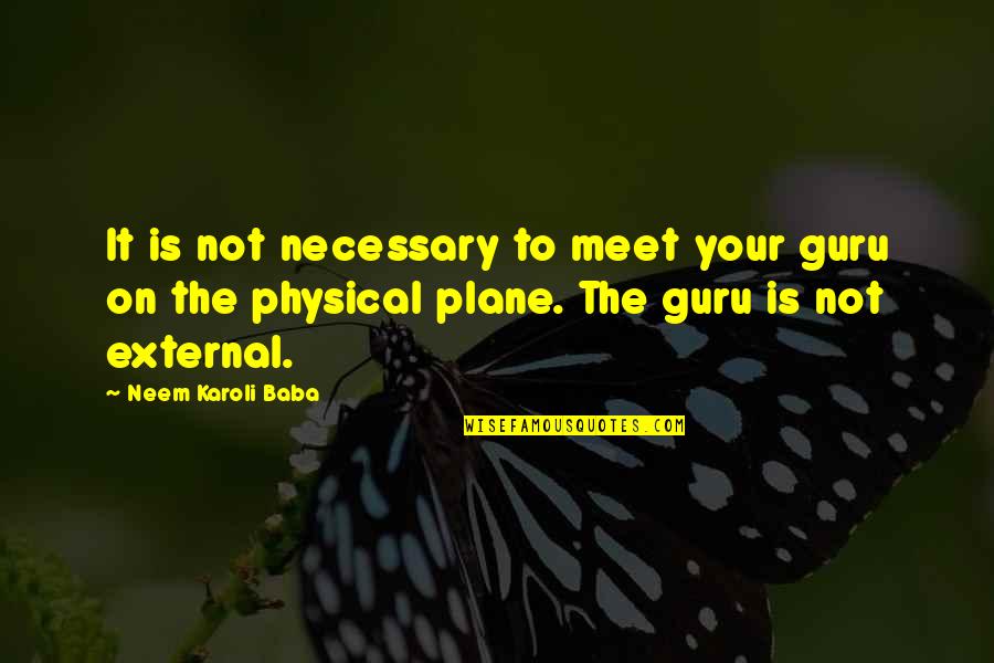 Neem Karoli Baba Quotes By Neem Karoli Baba: It is not necessary to meet your guru