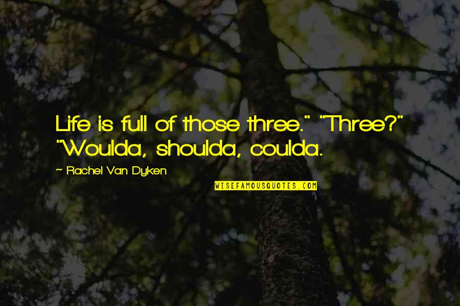 Neem Leave Quotes By Rachel Van Dyken: Life is full of those three." "Three?" "Woulda, Neem Leave Quotes By Rachel Van Dyken: Life is full of those three." "Three?" "Woulda,