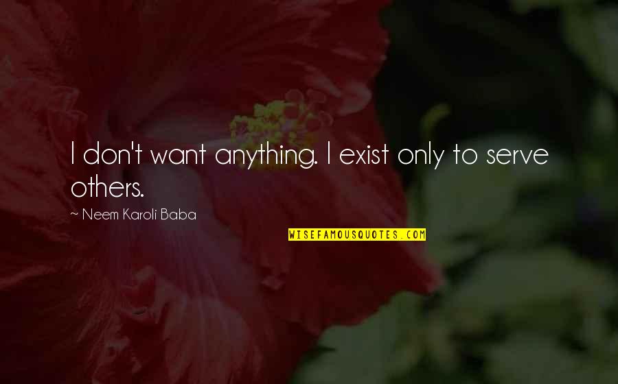 Neem Quotes By Neem Karoli Baba: I don't want anything. I exist only to