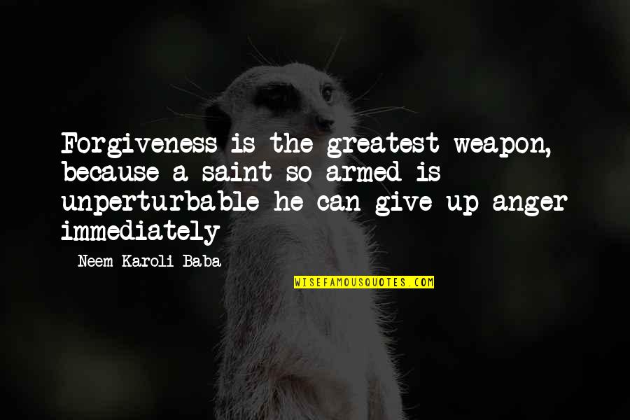 Neem Quotes By Neem Karoli Baba: Forgiveness is the greatest weapon, because a saint