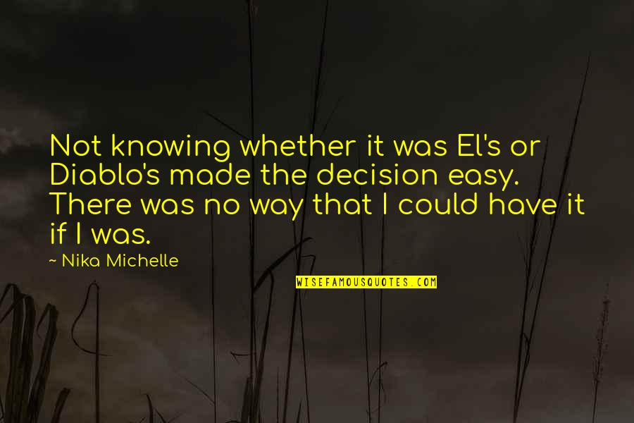 Neemans Shoes Quotes By Nika Michelle: Not knowing whether it was El's or Diablo's Neemans Shoes Quotes By Nika Michelle: Not knowing whether it was El's or Diablo's