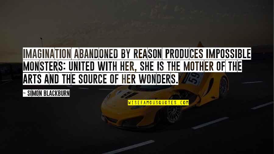 Neen Williams Quotes By Simon Blackburn: Imagination abandoned by reason produces impossible monsters: united Neen Williams Quotes By Simon Blackburn: Imagination abandoned by reason produces impossible monsters: united