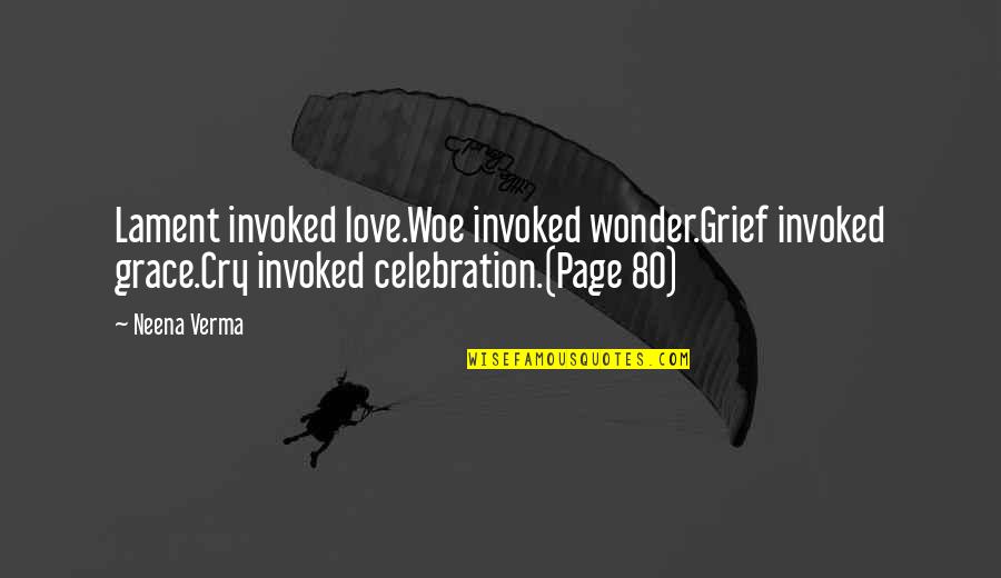 Neena Quotes By Neena Verma: Lament invoked love.Woe invoked wonder.Grief invoked grace.Cry invoked