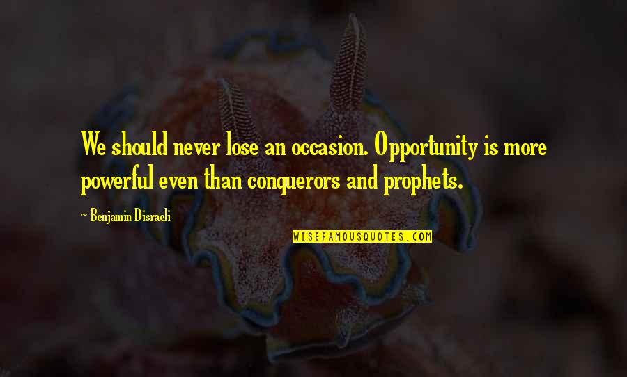 Neena Thurman Quotes By Benjamin Disraeli: We should never lose an occasion. Opportunity is
