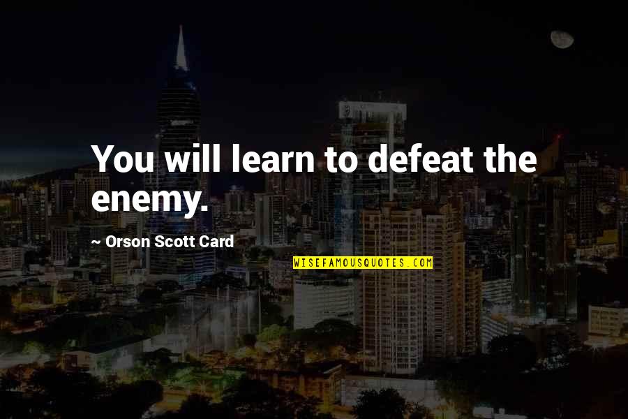 Neend Nahi Aati Quotes By Orson Scott Card: You will learn to defeat the enemy.
