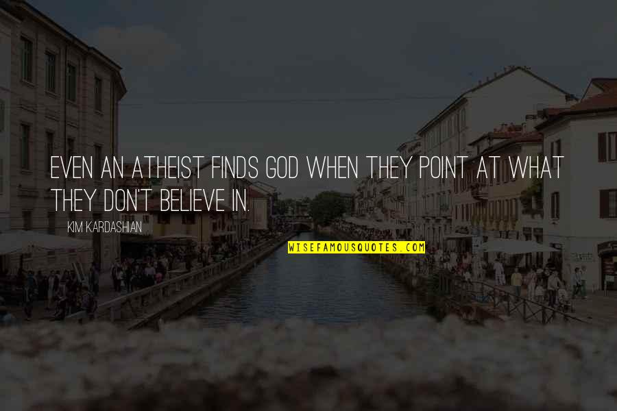 Neend Urdu Quotes By Kim Kardashian: Even an atheist finds God when they point