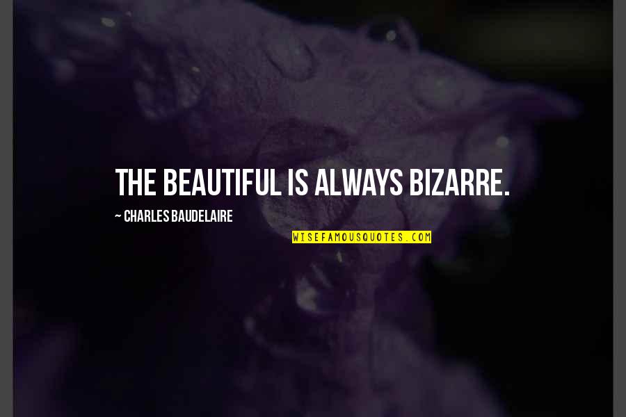 Neeraj Khemka Quotes By Charles Baudelaire: The beautiful is always bizarre. Neeraj Khemka Quotes By Charles Baudelaire: The beautiful is always bizarre.