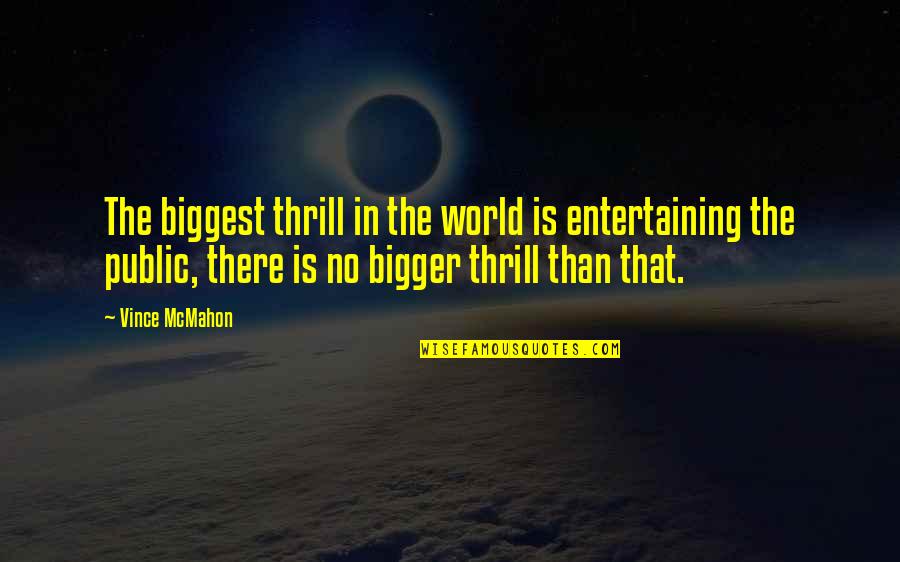 Neere Nee Quotes By Vince McMahon: The biggest thrill in the world is entertaining Neere Nee Quotes By Vince McMahon: The biggest thrill in the world is entertaining