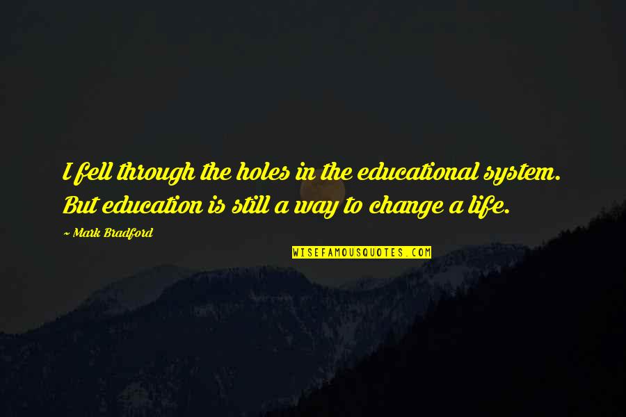 Neere Quotes By Mark Bradford: I fell through the holes in the educational Neere Quotes By Mark Bradford: I fell through the holes in the educational