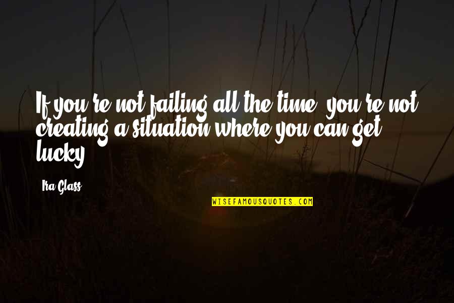 Neerja Movie Quotes By Ira Glass: If you're not failing all the time, you're