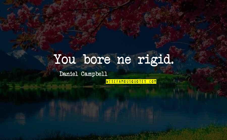 Ne'erwent Quotes By Daniel Campbell: You bore ne rigid.