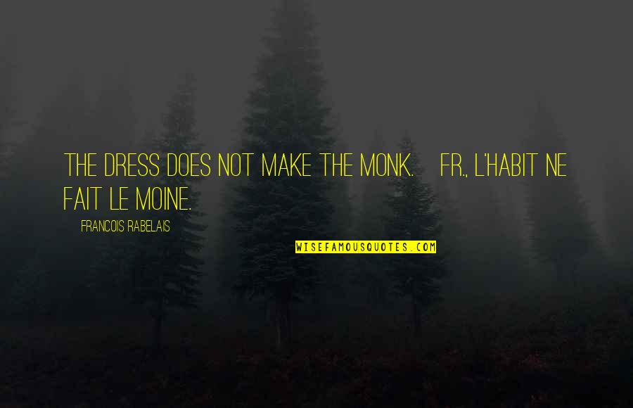 Ne'erwent Quotes By Francois Rabelais: The dress does not make the monk.[Fr., L'habit