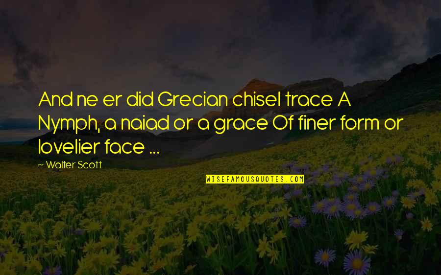 Ne'erwent Quotes By Walter Scott: And ne er did Grecian chisel trace A