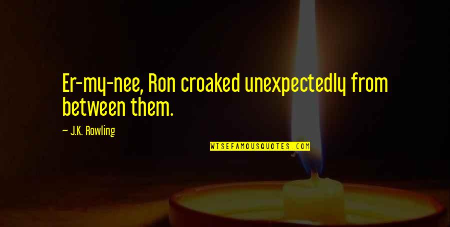 Nee's Quotes By J.K. Rowling: Er-my-nee, Ron croaked unexpectedly from between them. Nee's Quotes By J.K. Rowling: Er-my-nee, Ron croaked unexpectedly from between them.