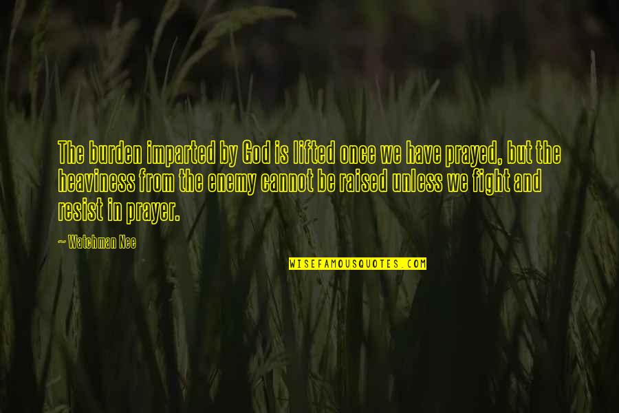 Nee's Quotes By Watchman Nee: The burden imparted by God is lifted once Nee's Quotes By Watchman Nee: The burden imparted by God is lifted once