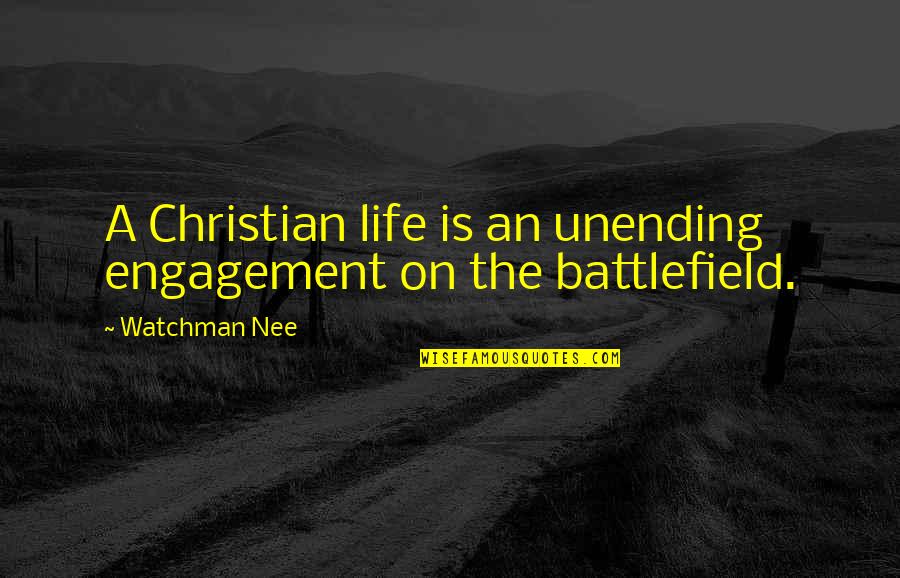 Nee's Quotes By Watchman Nee: A Christian life is an unending engagement on