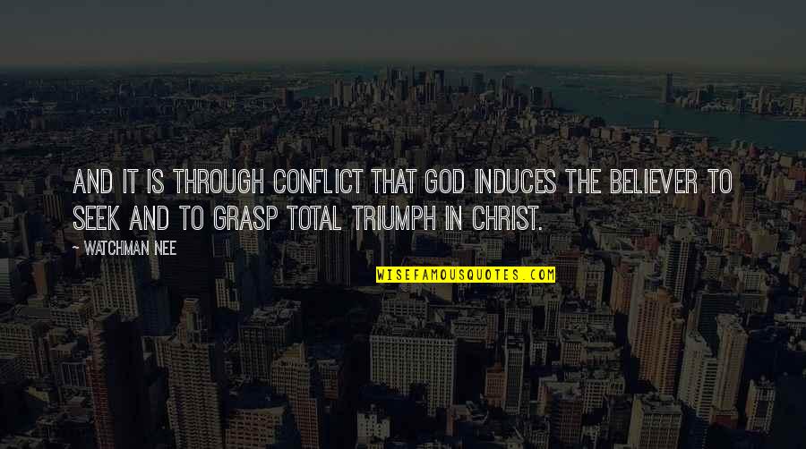 Nee's Quotes By Watchman Nee: And it is through conflict that God induces Nee's Quotes By Watchman Nee: And it is through conflict that God induces