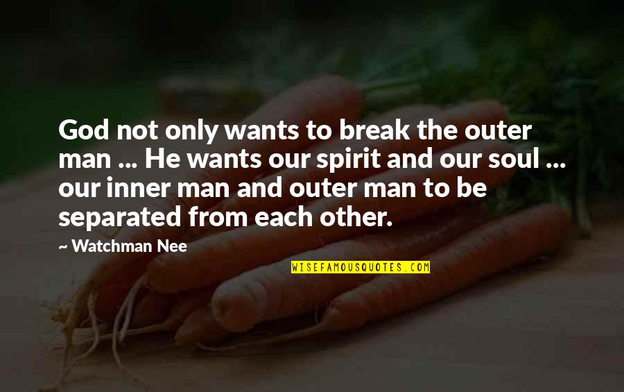 Nee's Quotes By Watchman Nee: God not only wants to break the outer Nee's Quotes By Watchman Nee: God not only wants to break the outer