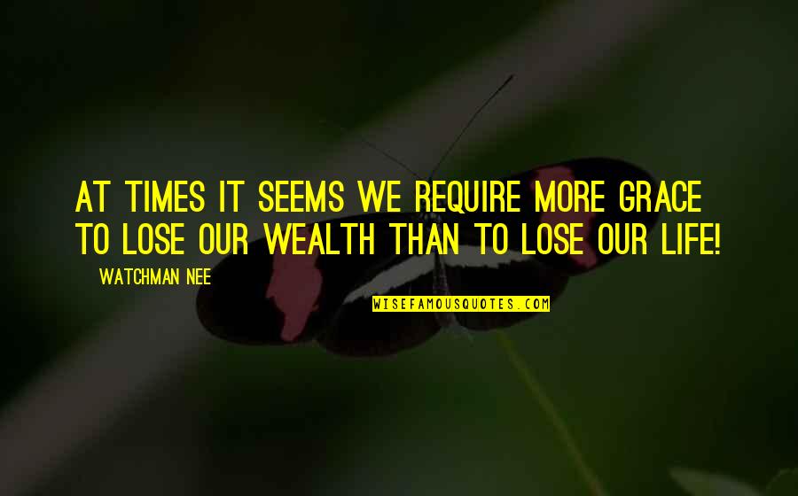 Nee's Quotes By Watchman Nee: At times it seems we require more grace